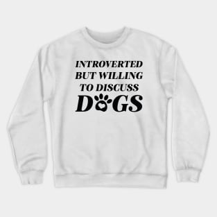 Introverted But Willing To Discuss Dogs Crewneck Sweatshirt